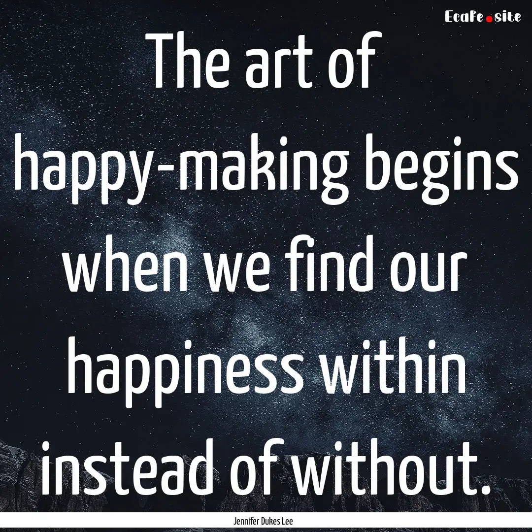 The art of happy-making begins when we find.... : Quote by Jennifer Dukes Lee