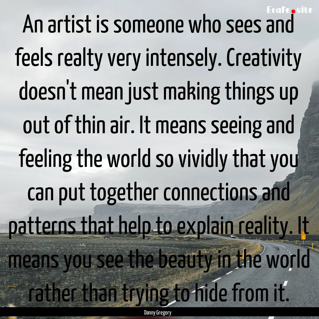 An artist is someone who sees and feels realty.... : Quote by Danny Gregory