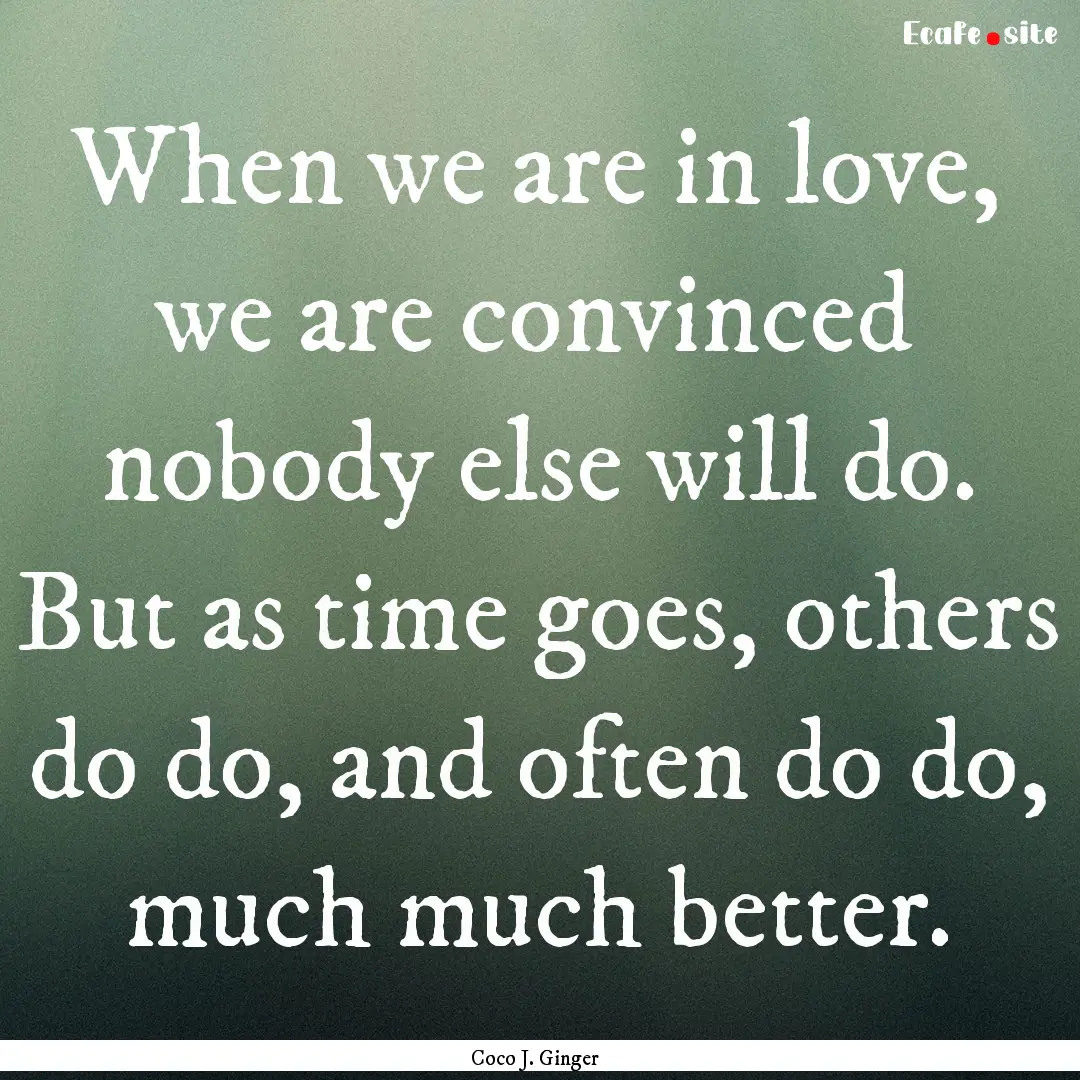 When we are in love, we are convinced nobody.... : Quote by Coco J. Ginger