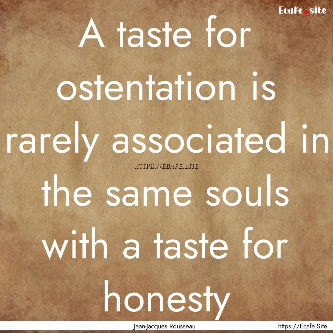 A taste for ostentation is rarely associated.... : Quote by Jean-Jacques Rousseau