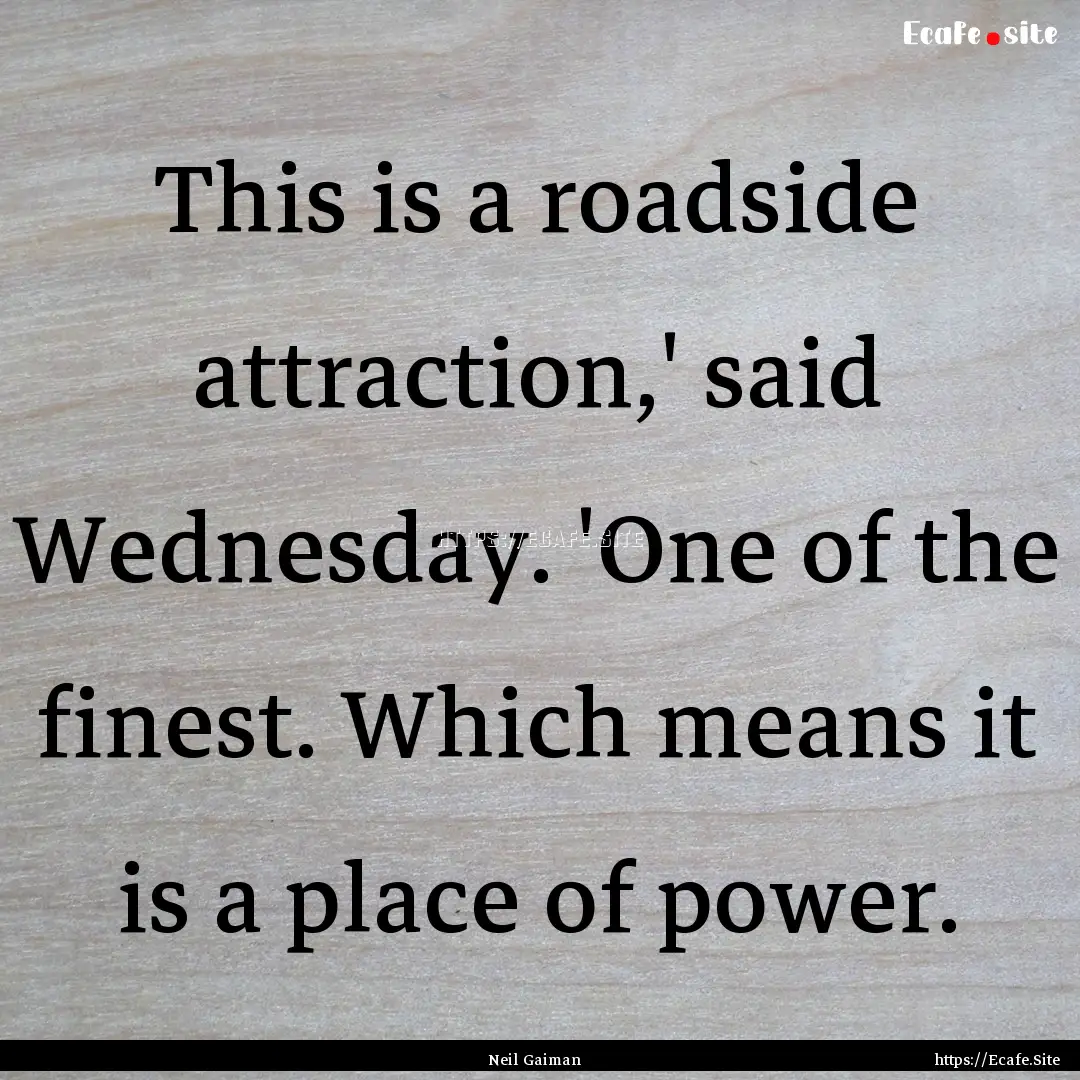 This is a roadside attraction,' said Wednesday..... : Quote by Neil Gaiman