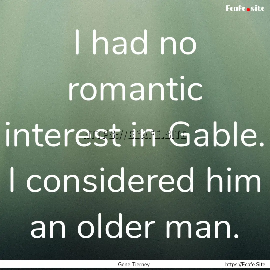 I had no romantic interest in Gable. I considered.... : Quote by Gene Tierney