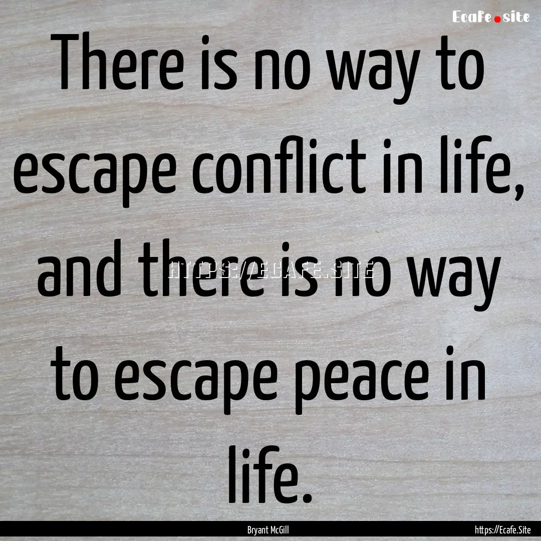 There is no way to escape conflict in life,.... : Quote by Bryant McGill