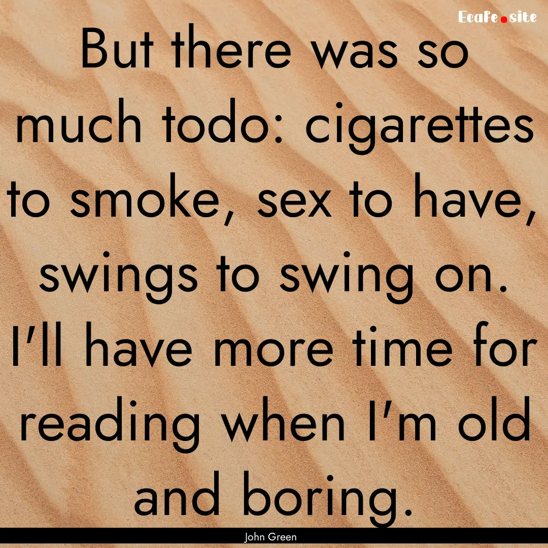 But there was so much todo: cigarettes to.... : Quote by John Green