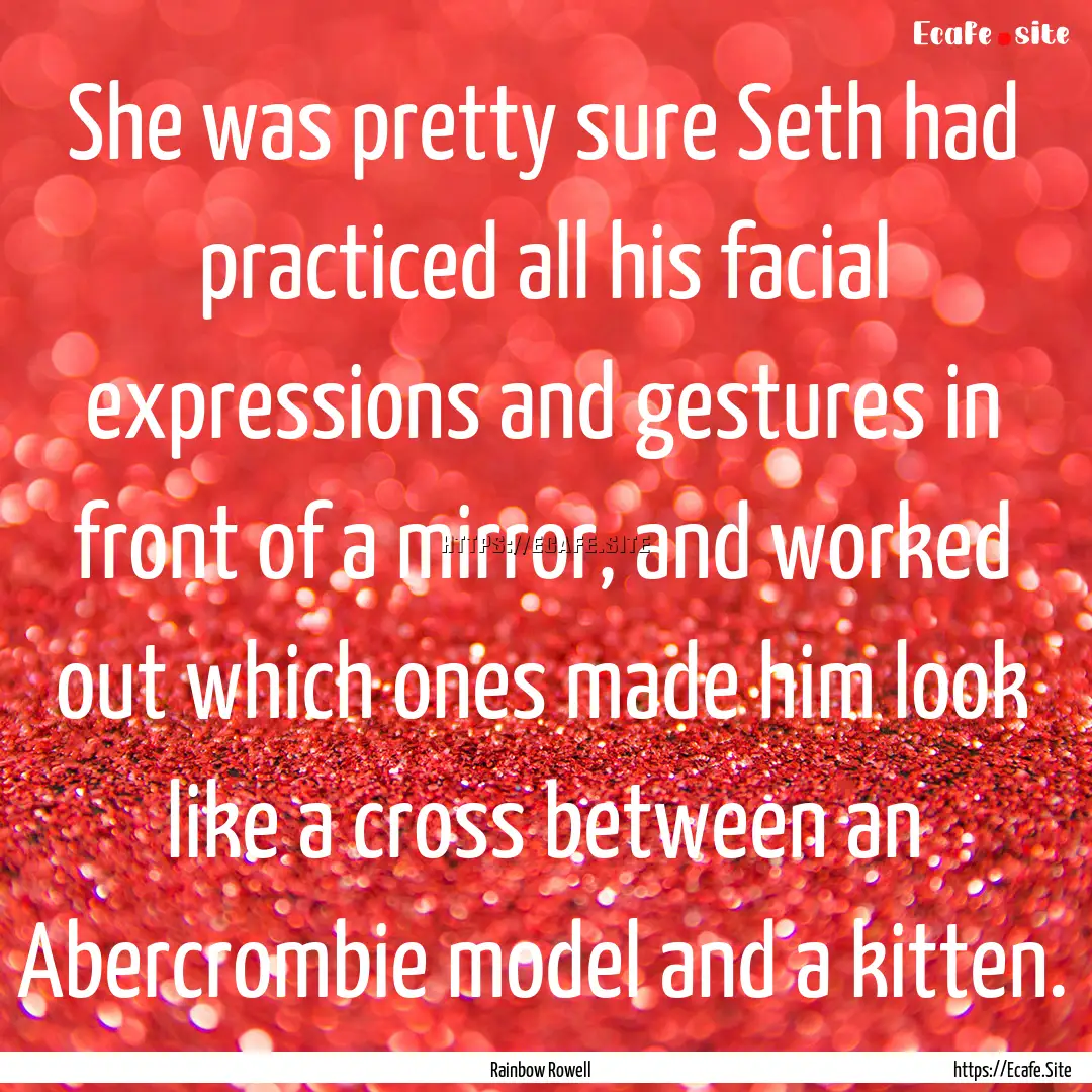 She was pretty sure Seth had practiced all.... : Quote by Rainbow Rowell