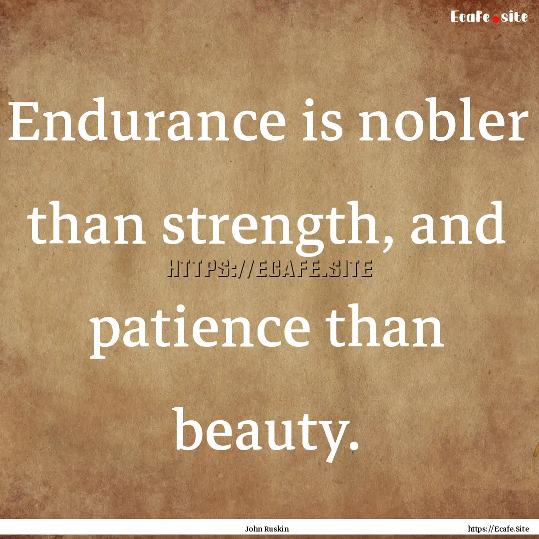 Endurance is nobler than strength, and patience.... : Quote by John Ruskin