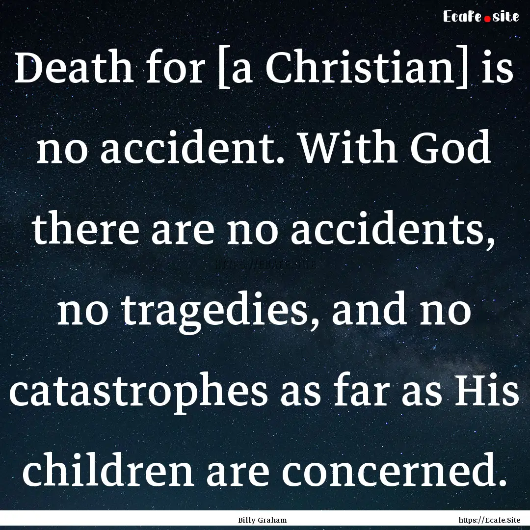 Death for [a Christian] is no accident. With.... : Quote by Billy Graham