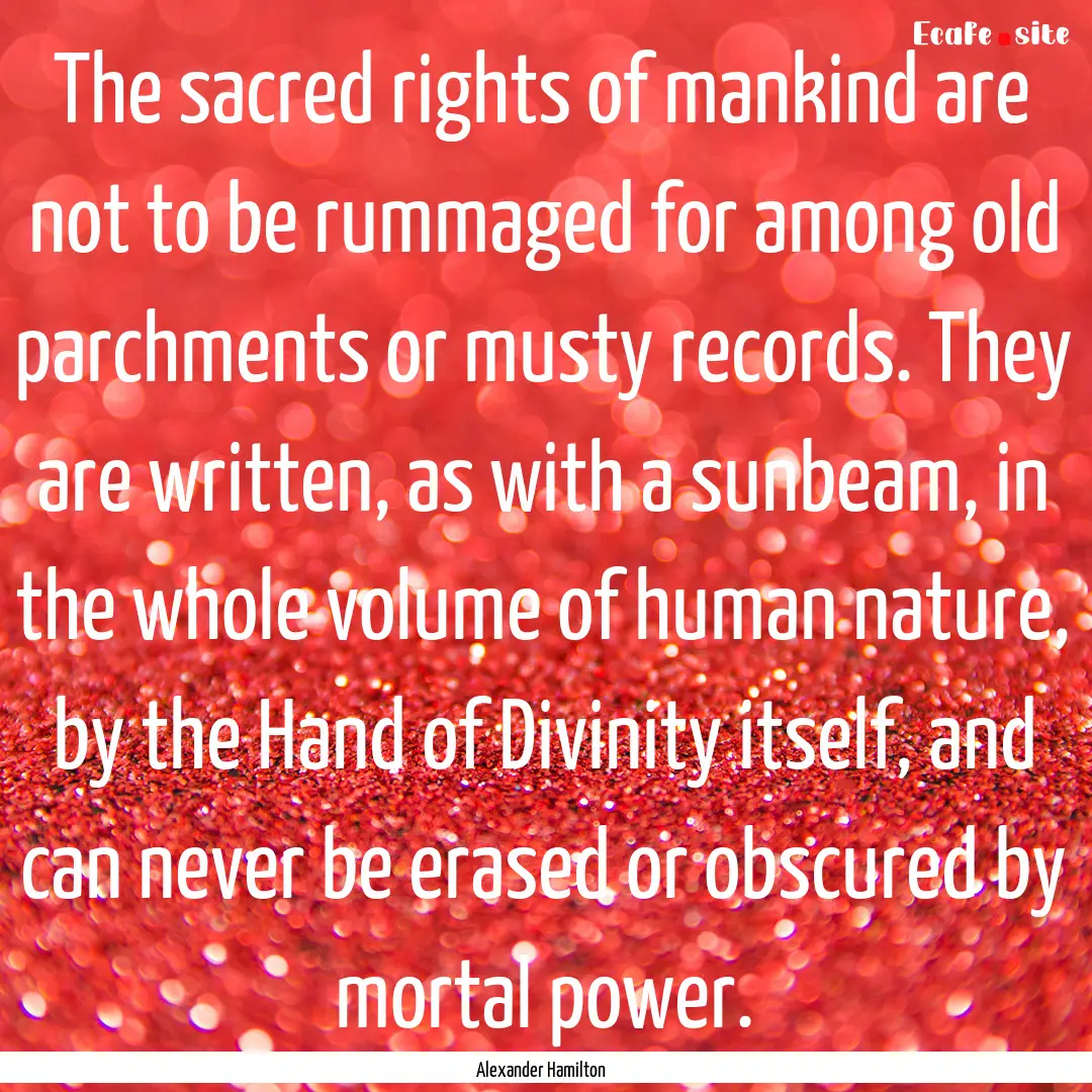 The sacred rights of mankind are not to be.... : Quote by Alexander Hamilton