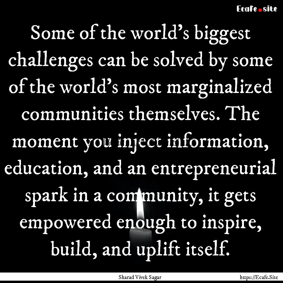 Some of the world's biggest challenges can.... : Quote by Sharad Vivek Sagar