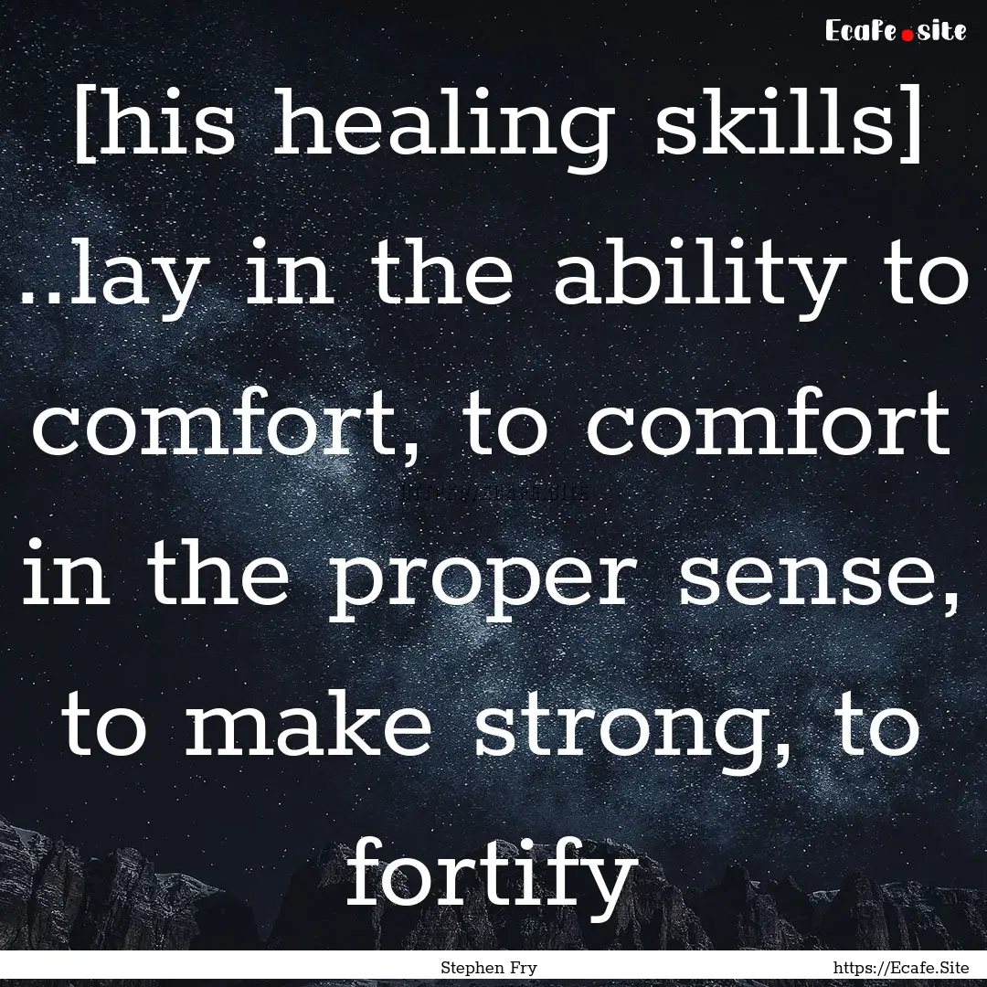 [his healing skills] ..lay in the ability.... : Quote by Stephen Fry