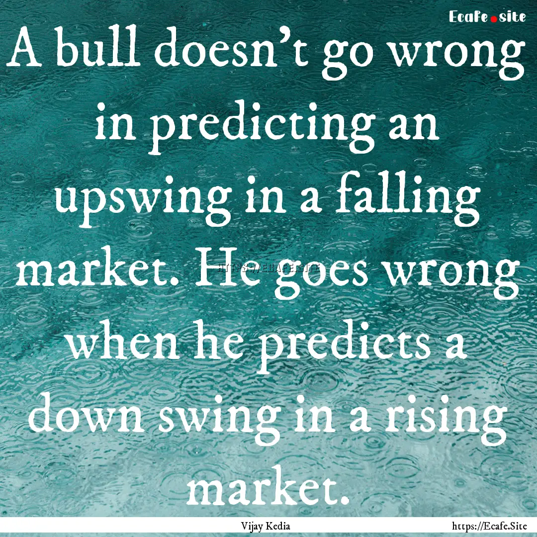 A bull doesn’t go wrong in predicting an.... : Quote by Vijay Kedia