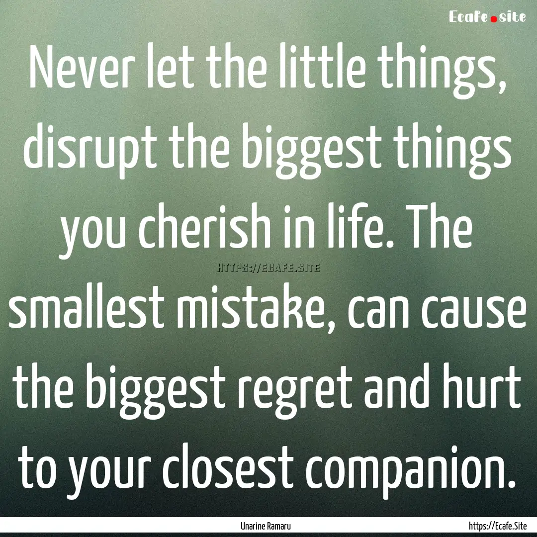 Never let the little things, disrupt the.... : Quote by Unarine Ramaru