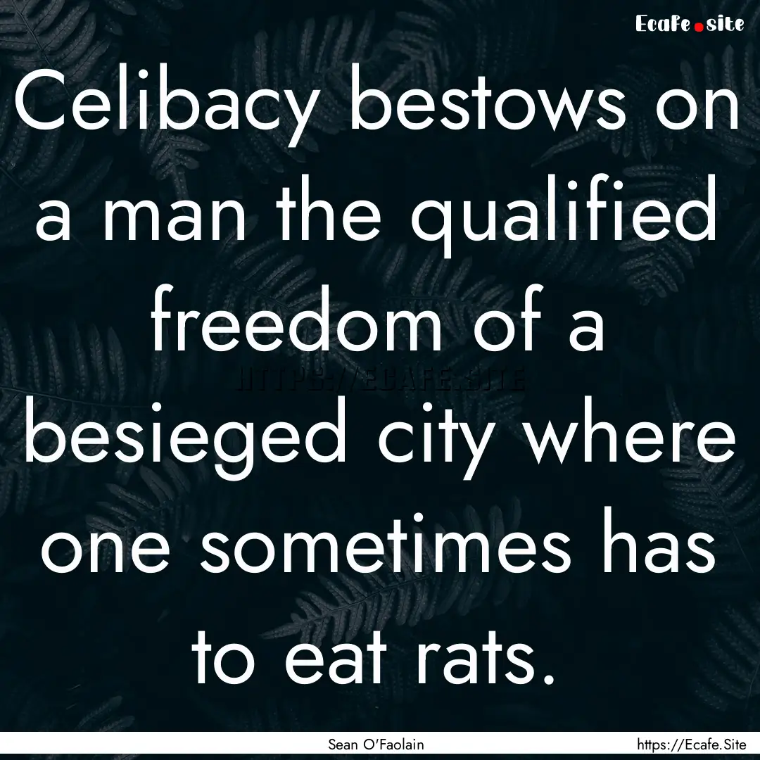 Celibacy bestows on a man the qualified freedom.... : Quote by Sean O'Faolain