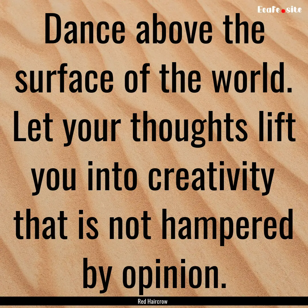 Dance above the surface of the world. Let.... : Quote by Red Haircrow