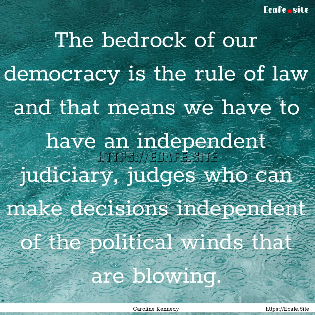 The bedrock of our democracy is the rule.... : Quote by Caroline Kennedy