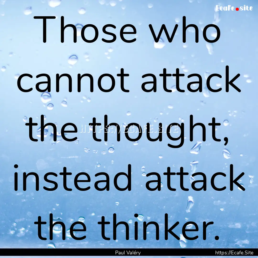 Those who cannot attack the thought, instead.... : Quote by Paul Valéry