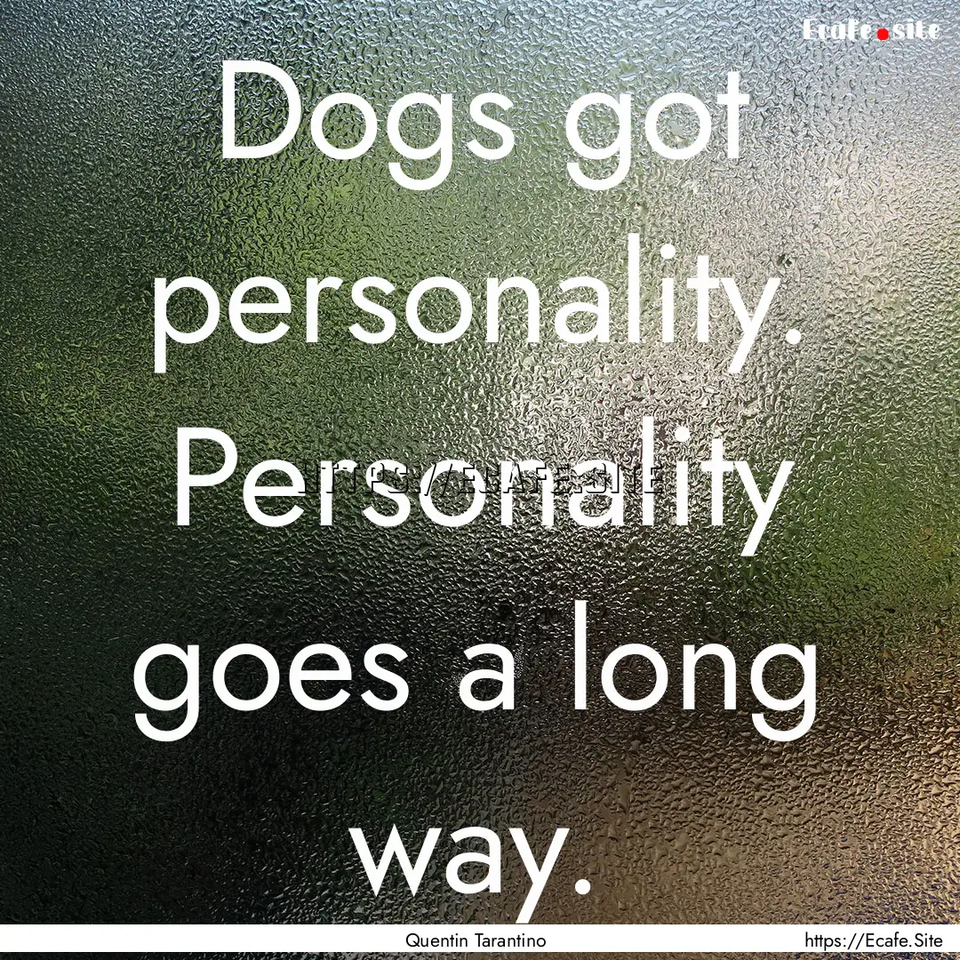 Dogs got personality. Personality goes a.... : Quote by Quentin Tarantino