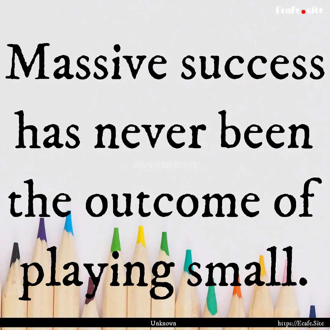 Massive success has never been the outcome.... : Quote by Unknown