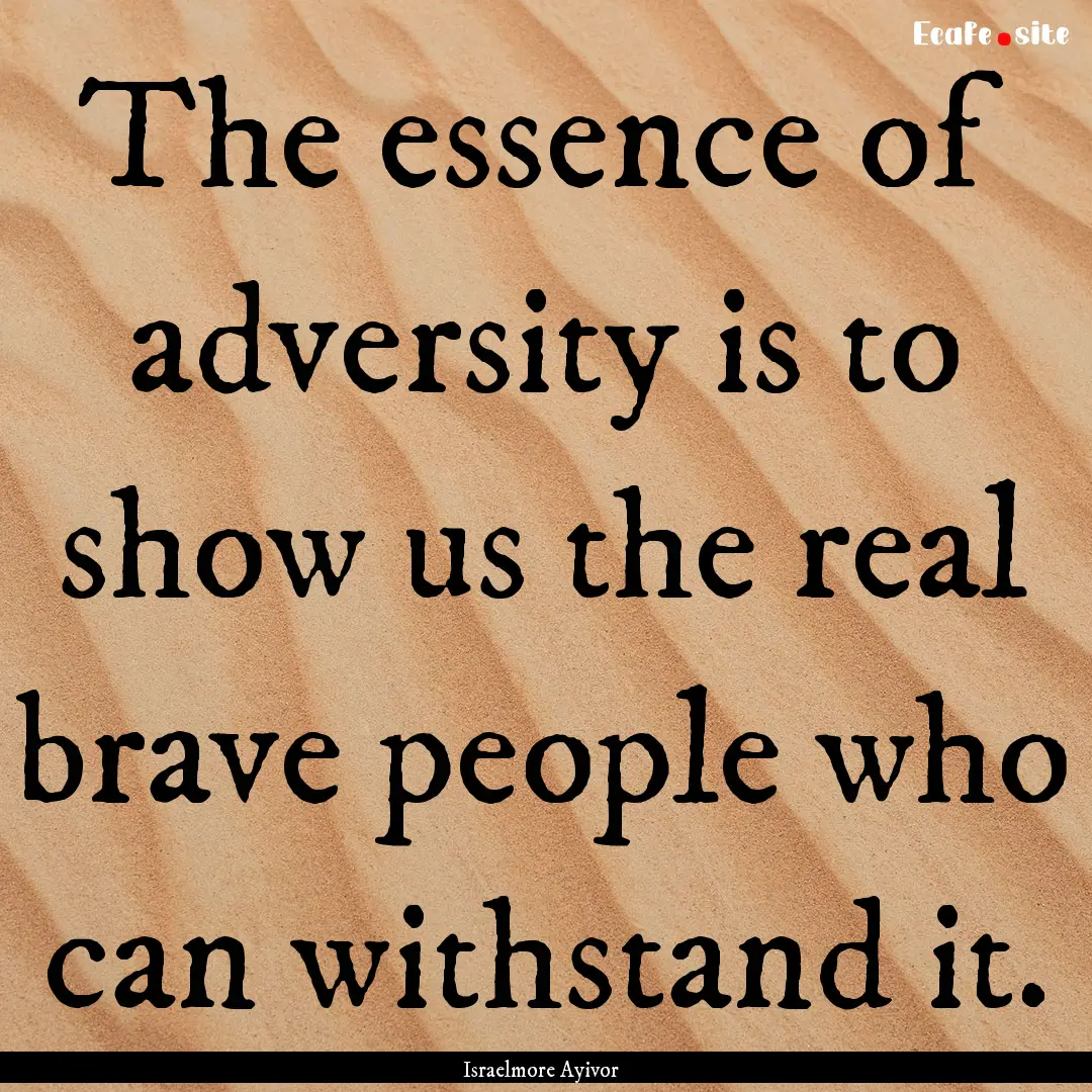 The essence of adversity is to show us the.... : Quote by Israelmore Ayivor