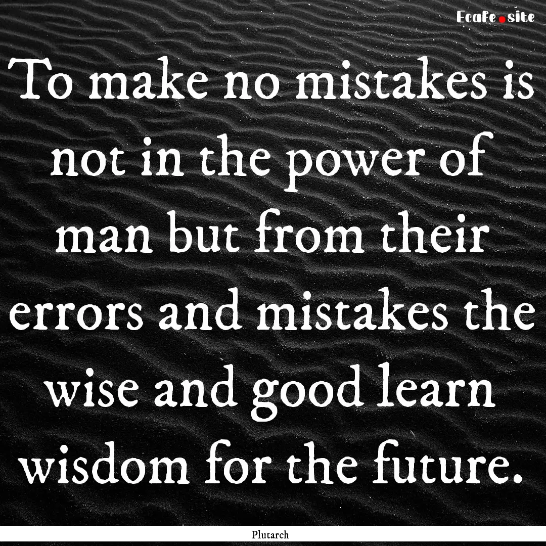 To make no mistakes is not in the power of.... : Quote by Plutarch