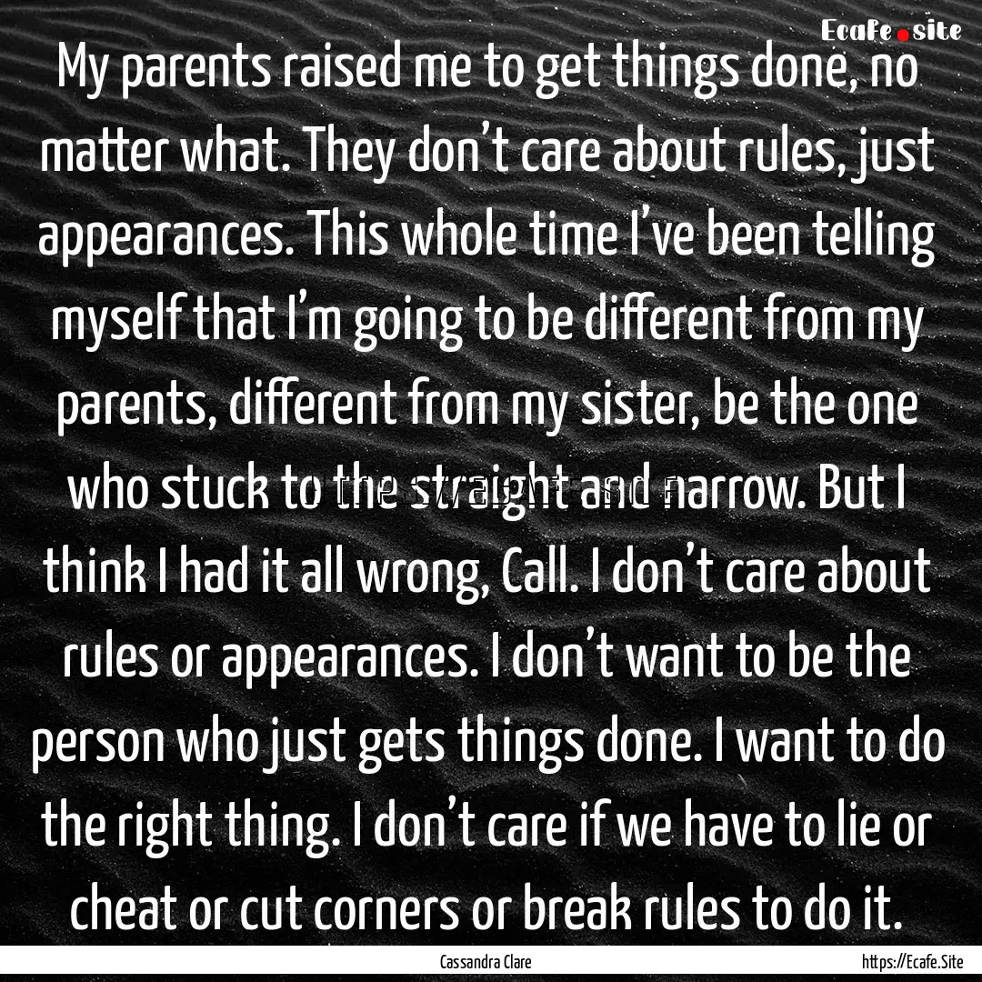 My parents raised me to get things done,.... : Quote by Cassandra Clare