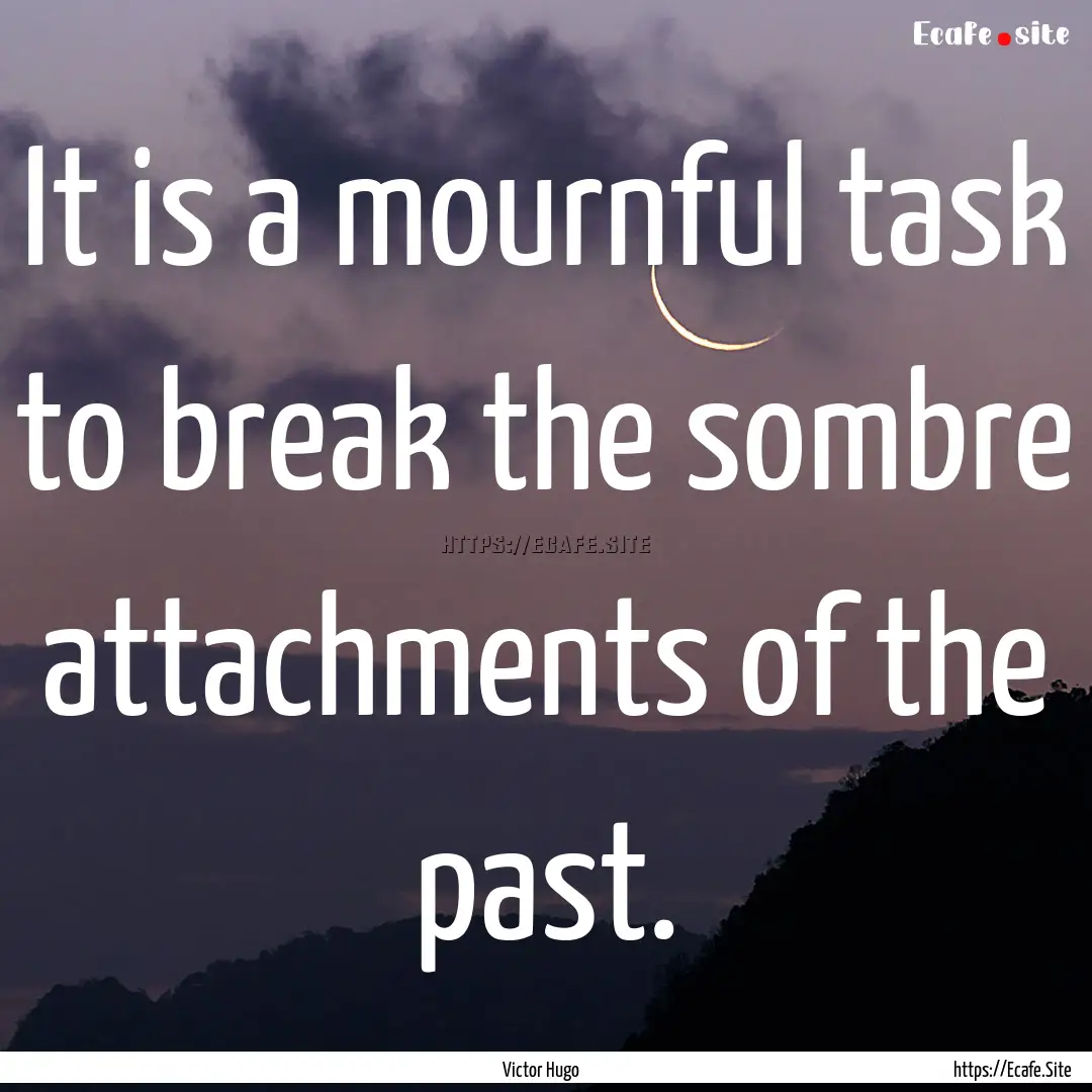 It is a mournful task to break the sombre.... : Quote by Victor Hugo