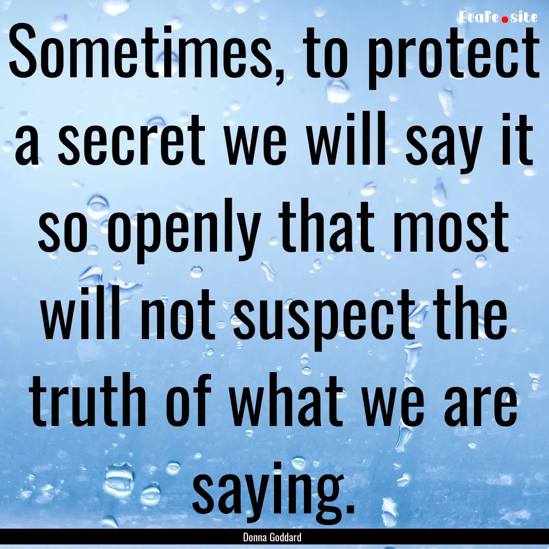 Sometimes, to protect a secret we will say.... : Quote by Donna Goddard