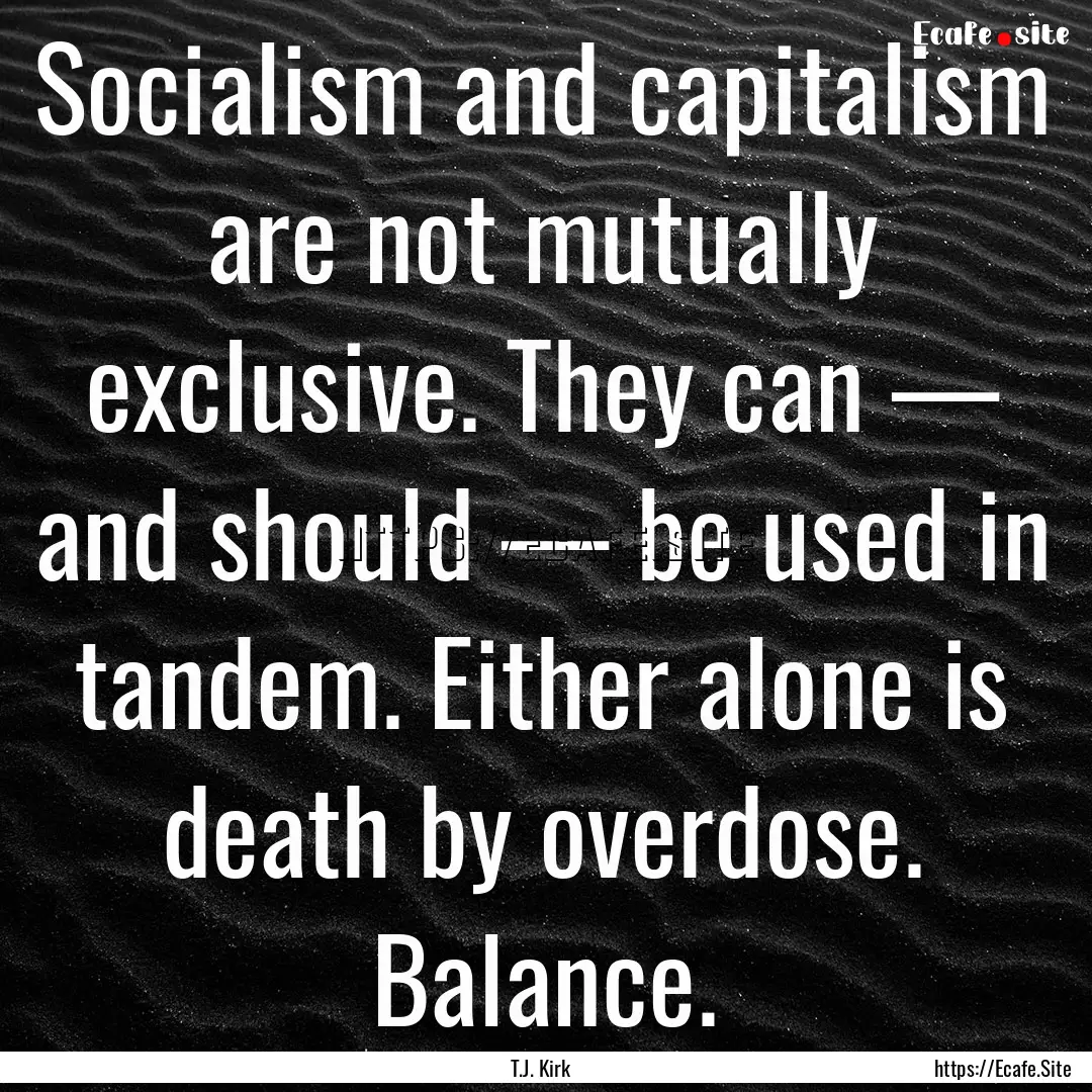 Socialism and capitalism are not mutually.... : Quote by T.J. Kirk