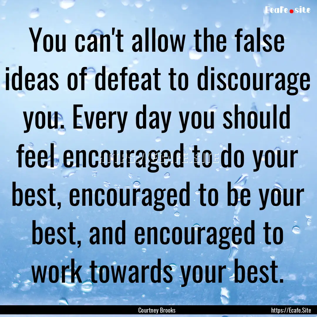 You can't allow the false ideas of defeat.... : Quote by Courtney Brooks