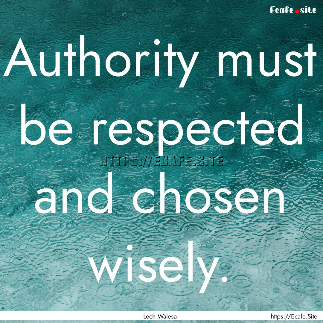 Authority must be respected and chosen wisely..... : Quote by Lech Walesa