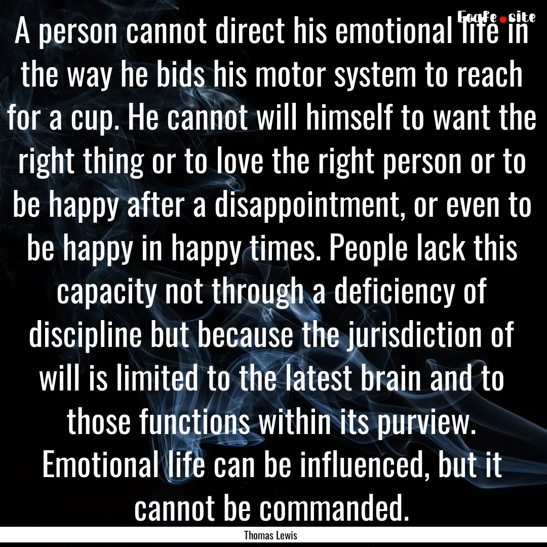 A person cannot direct his emotional life.... : Quote by Thomas Lewis