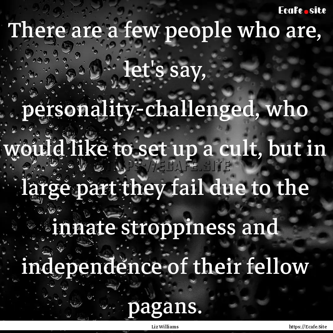 There are a few people who are, let's say,.... : Quote by Liz Williams