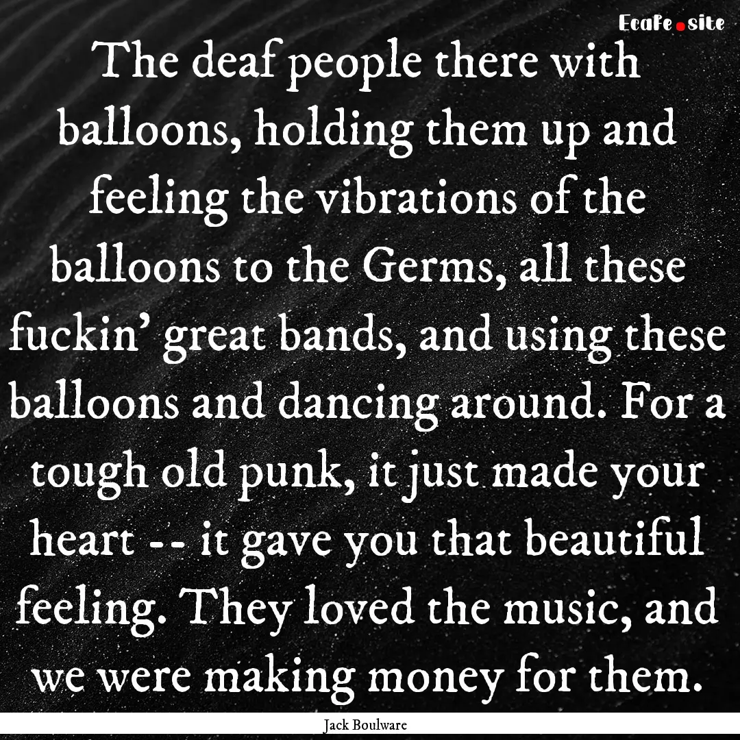 The deaf people there with balloons, holding.... : Quote by Jack Boulware