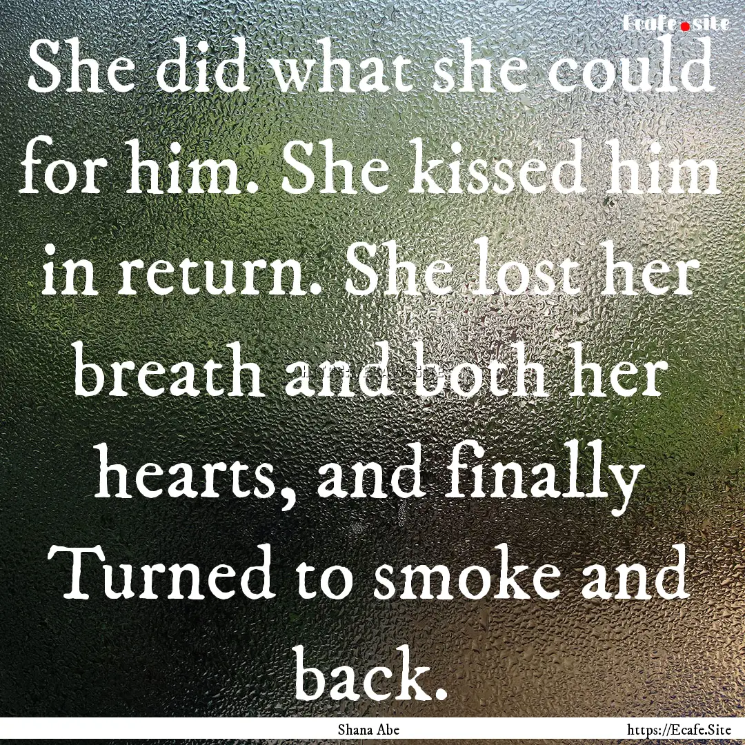 She did what she could for him. She kissed.... : Quote by Shana Abe