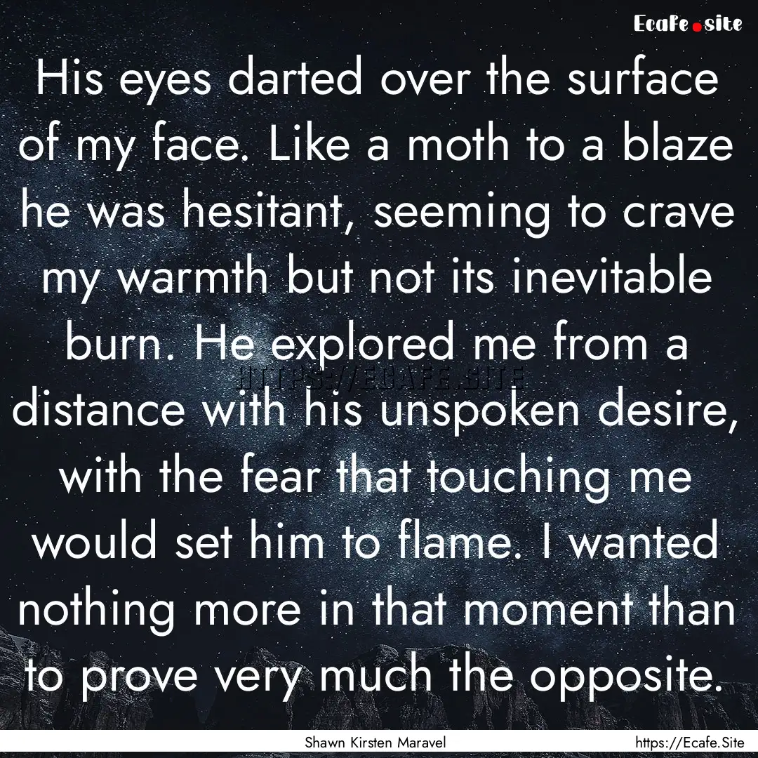 His eyes darted over the surface of my face..... : Quote by Shawn Kirsten Maravel