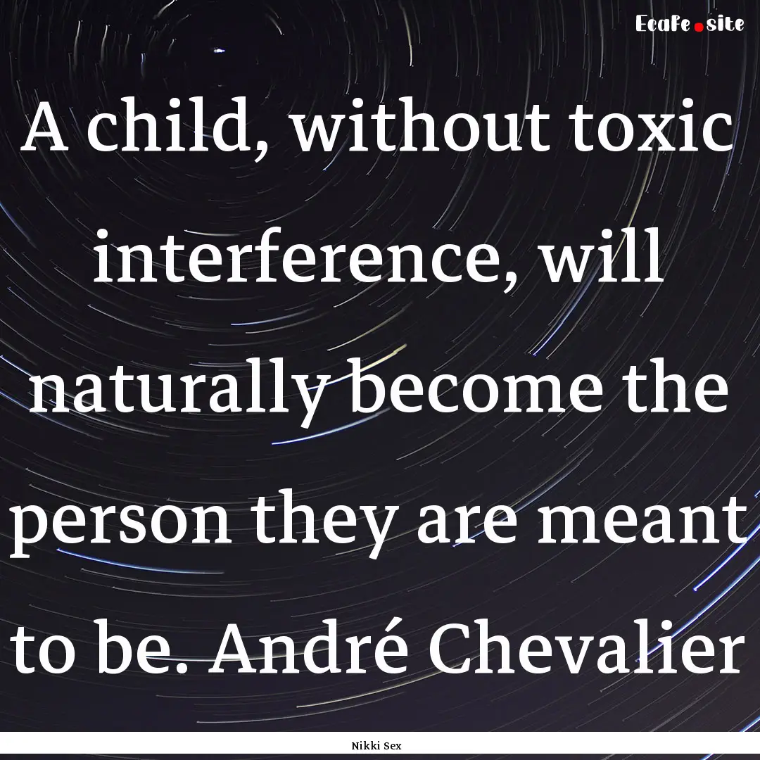 A child, without toxic interference, will.... : Quote by Nikki Sex