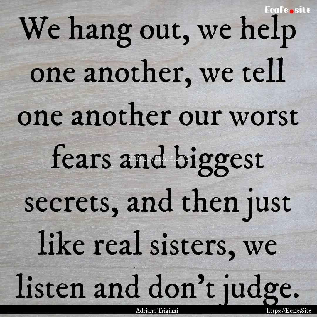 We hang out, we help one another, we tell.... : Quote by Adriana Trigiani