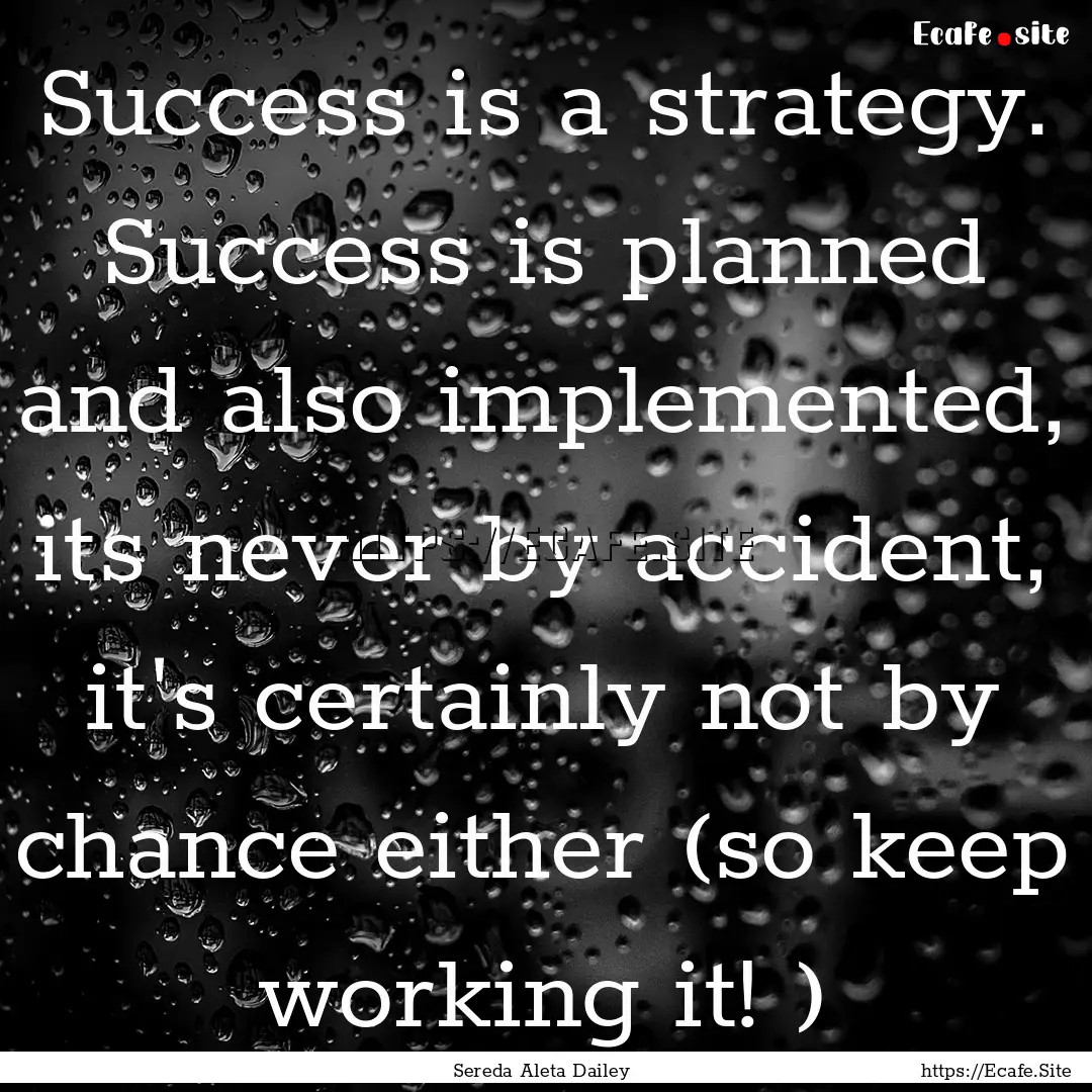 Success is a strategy. Success is planned.... : Quote by Sereda Aleta Dailey