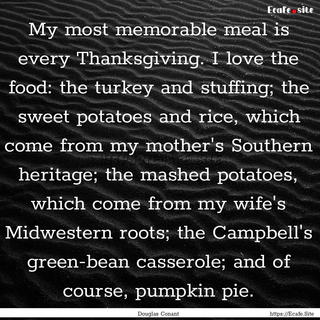 My most memorable meal is every Thanksgiving..... : Quote by Douglas Conant