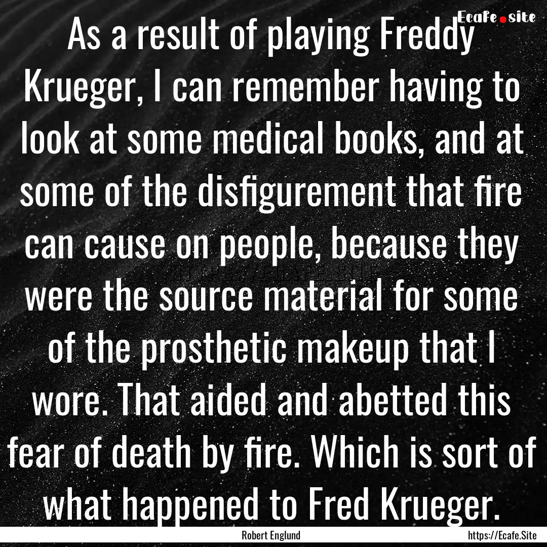 As a result of playing Freddy Krueger, I.... : Quote by Robert Englund