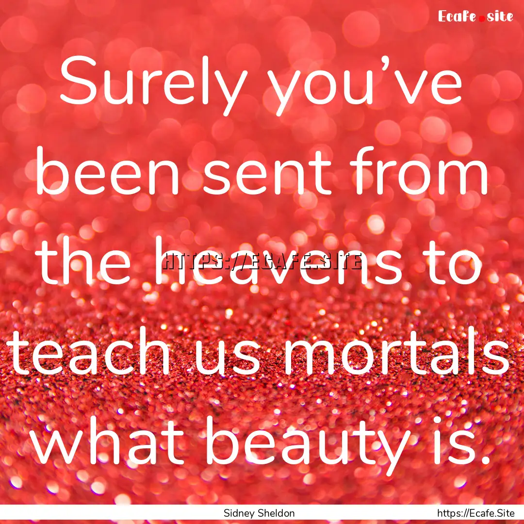 Surely you’ve been sent from the heavens.... : Quote by Sidney Sheldon