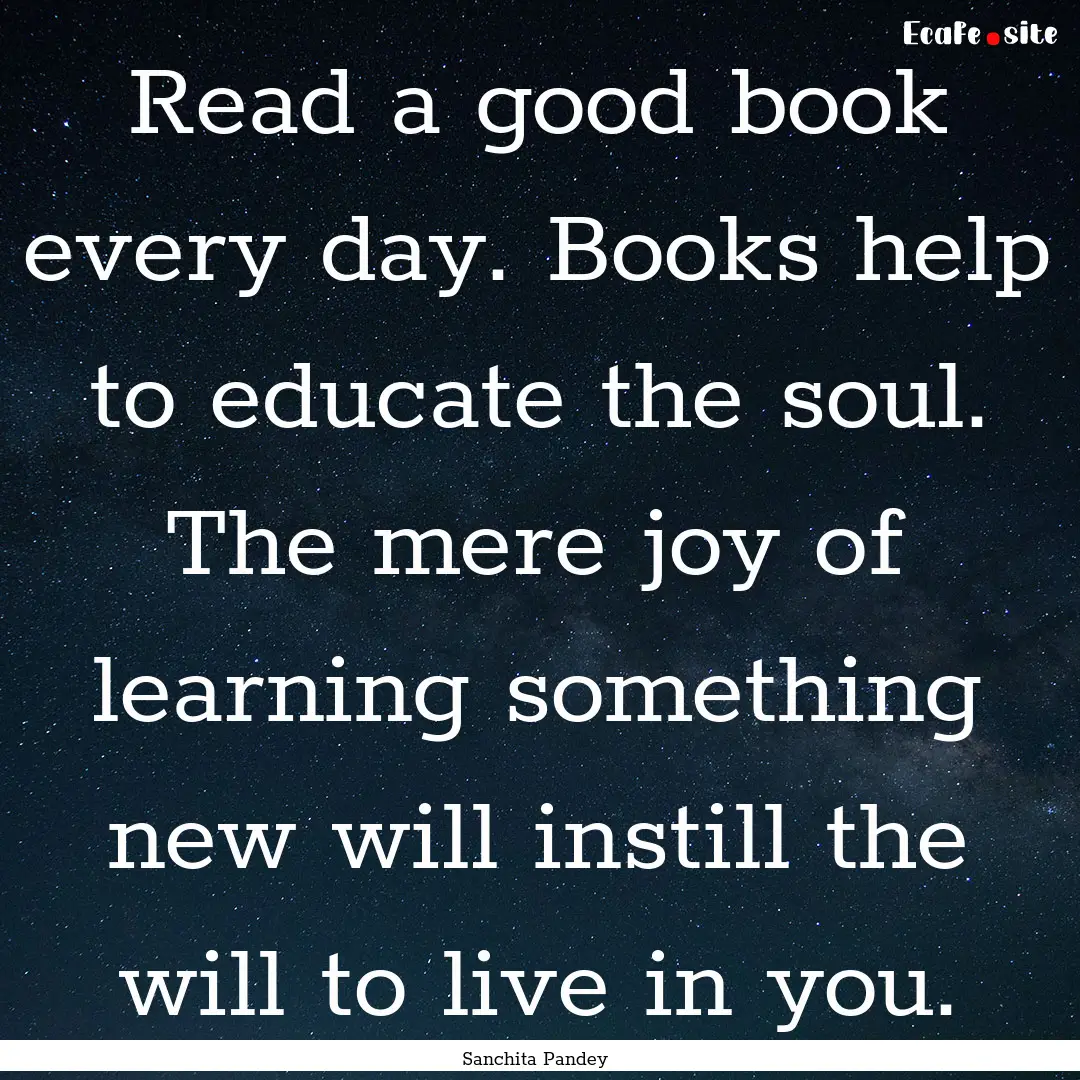 Read a good book every day. Books help to.... : Quote by Sanchita Pandey