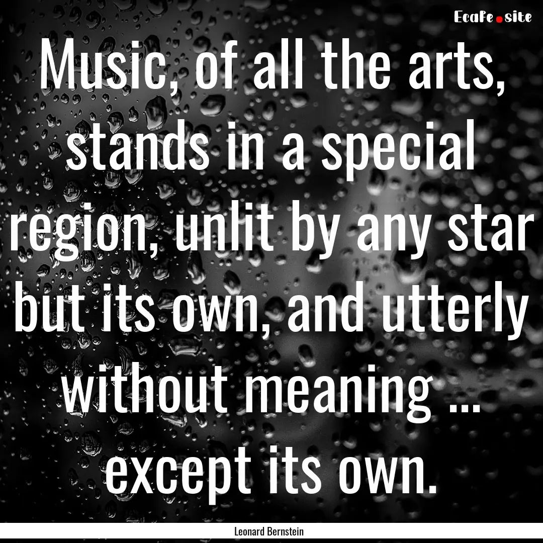 Music, of all the arts, stands in a special.... : Quote by Leonard Bernstein