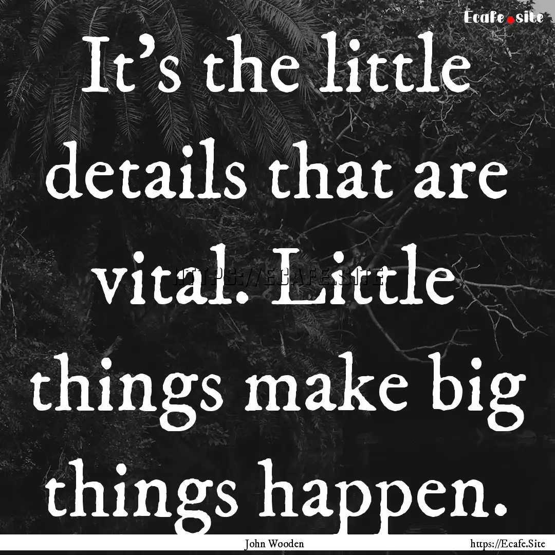 It's the little details that are vital. Little.... : Quote by John Wooden