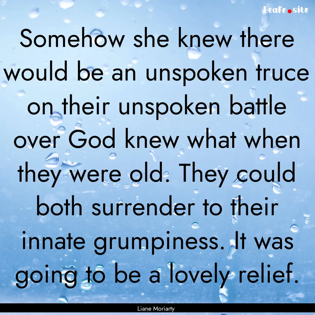 Somehow she knew there would be an unspoken.... : Quote by Liane Moriarty