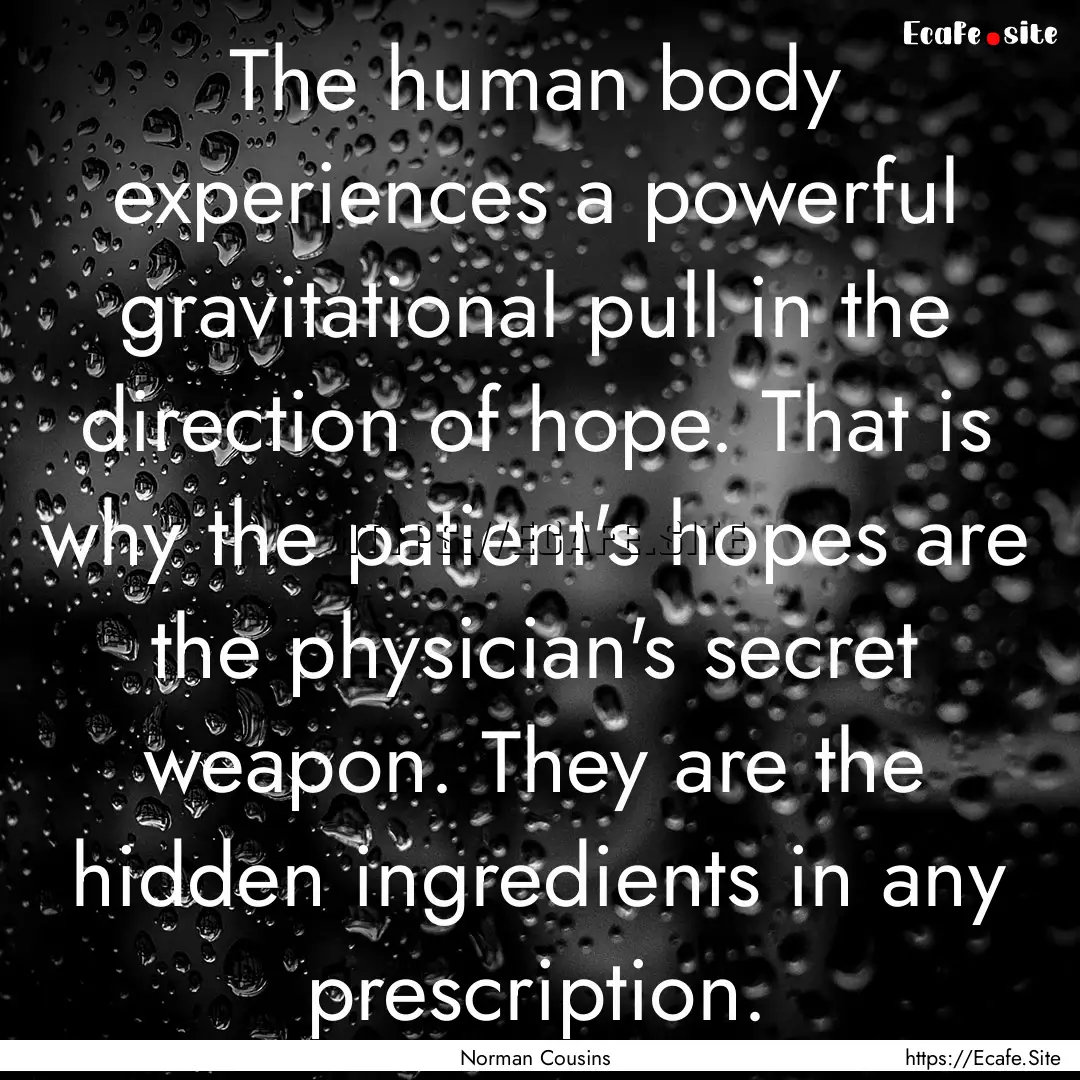 The human body experiences a powerful gravitational.... : Quote by Norman Cousins