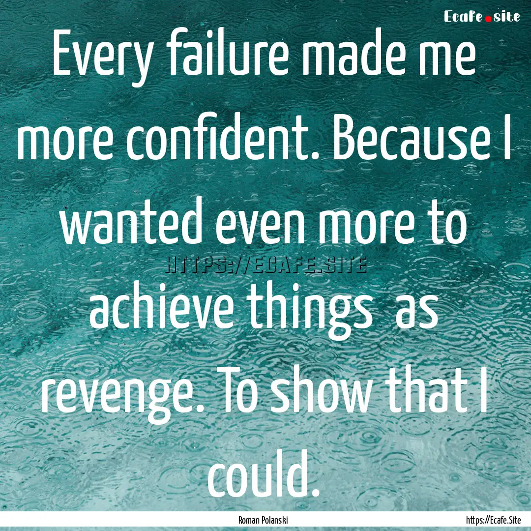 Every failure made me more confident. Because.... : Quote by Roman Polanski