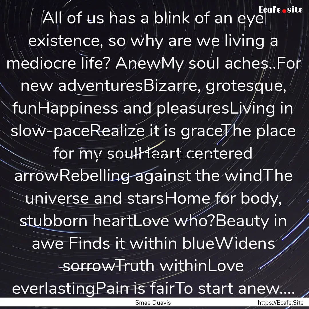 All of us has a blink of an eye existence,.... : Quote by Smae Duavis