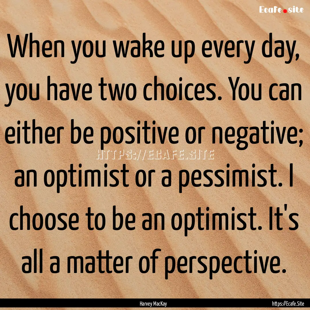 When you wake up every day, you have two.... : Quote by Harvey MacKay