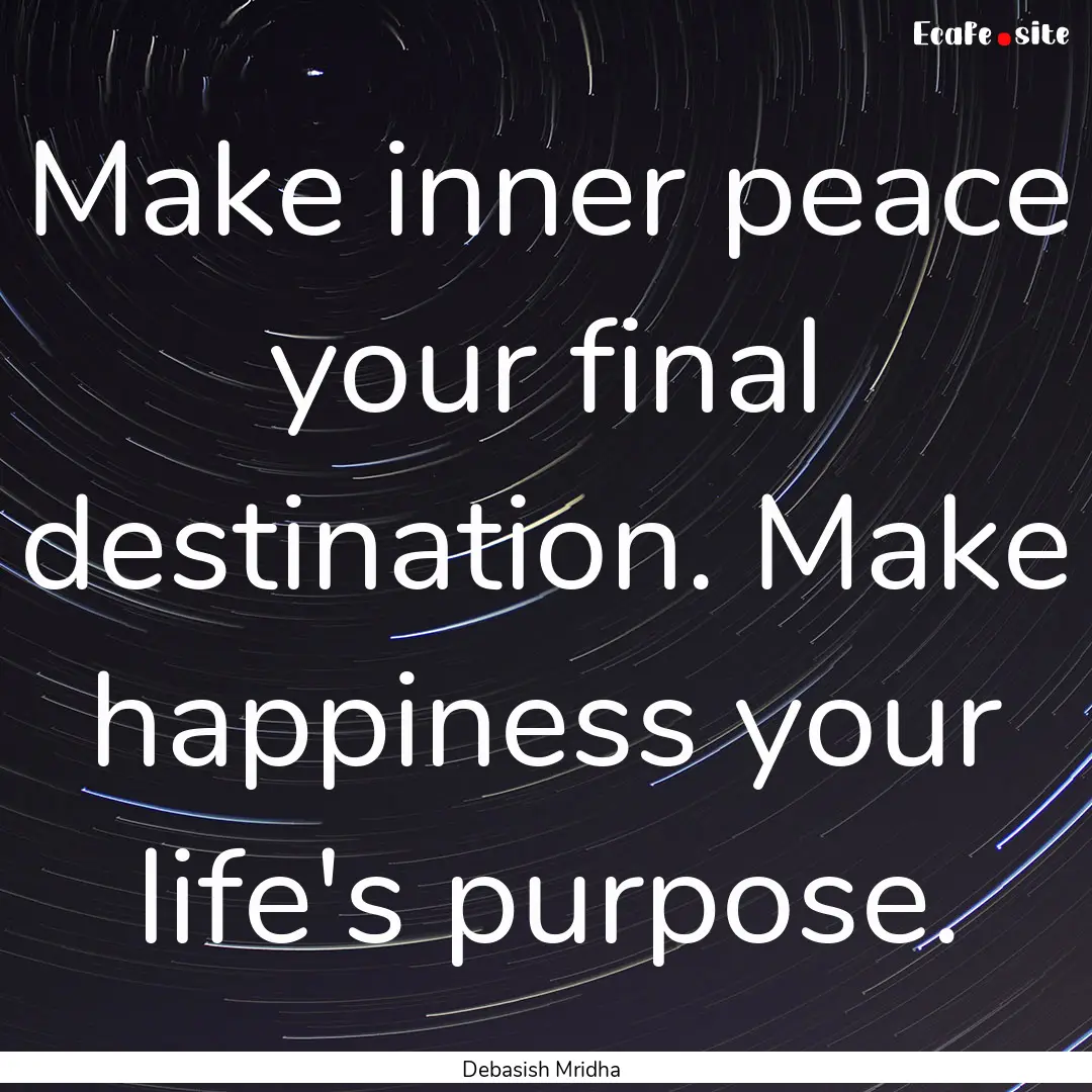 Make inner peace your final destination..... : Quote by Debasish Mridha